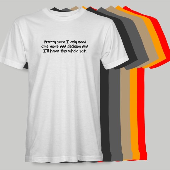 One More Bad Decision I'll Have The Whole Set Funny  T-Shirt -humor - Picture 1 of 9